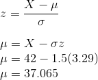 \\ z = \frac{X-\mu}{\sigma} \\ \\ \mu =X- \sigma z \\ \mu = 42 - 1.5 (3.29) \\ \mu =37.065