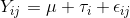 Y_{ij} = \mu + \tau _i +\epsilon _{ij}
