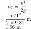 h_2=\frac{u^2}{2g}\\ =\frac{5.71^2}{2\times9.81}\ \text m\\ =1.66\ \text m