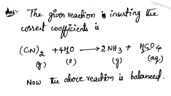 Anes. The given reaction is inserting the correct coefficients is (CN)ą +440 —>2NH3 + 1904 (0 92 (aq) Now the above reaction