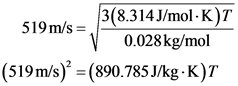 519m/s=3(8.314 J/mol - K ) 7
0.028kg/mol
|(519m/s) (890.785 J/kg K)T