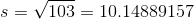 s = \sqrt{103} = 10.14889157