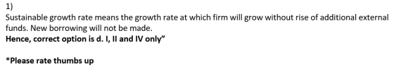 1) Sustainable growth rate means the growth rate at which firm will grow without rise of additional external funds. New borro