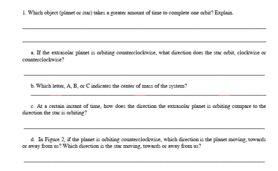 1. Which object (planet or star) takes a greater amount of time to complete one orbit? Explain. a. If the extrasolar planet i