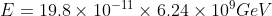 E=19.8\times 10^{-11} \times 6.24\times 10^{9}GeV