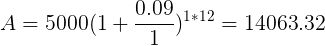 \large A=5000(1+\frac{0.09}{1})^{1*12}=14063.32