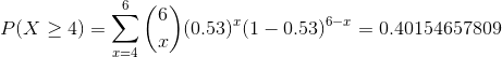 6 P(X > 4) = ( 0 ) (0.53)(1-0.53)6-1-0.40 154657809 (0.53) (1 -0.53)0.4015465