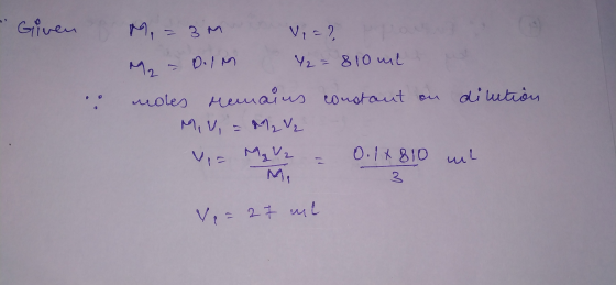 Given Mi M = 3M V = ? Y2 = 810mL - Doim 2 dilution moles remains constant on Miv, = M₂ V₂ Vpz Mavz O. 1x810 ml O.INST 2. V =