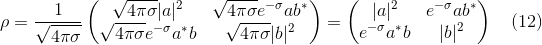 \rho = \frac{1}{\sqrt{4\pi\sigma}}\begin{pmatrix} \sqrt{4\pi\sigma}|a|^{2} & \sqrt{4\pi\sigma}e^{-\sigma}ab^{*}\\ \sqrt{4\pi\sigma}e^{-\sigma}a^{*}b & \sqrt{4\pi\sigma}|b|^{2} \end{pmatrix} = \begin{pmatrix} |a|^{2} & e^{-\sigma}ab^{*}\\ e^{-\sigma}a^{*}b & |b|^{2} \end{pmatrix} \quad (12)