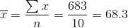 \overline{x}=\frac{\sum x}{n}=\frac{683}{10}=68.3
