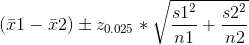 (\bar x1 - \bar x2) \pm z_{0.025} * \sqrt{\frac{s1^2}{n1} + \frac{s2^2}{n2}}
