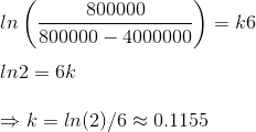 \\ln\left ( \frac{800000}{800000-4000000} \right )=k6\\\\ln2=6k\\\\ \Rightarrow k = ln(2)/6\approx 0.1155