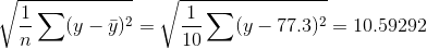 \sqrt{\frac{1}{n}\sum (y-\bar{y})^2} = \sqrt{\frac{1}{10}\sum (y-77.3)^2} = 10.59292