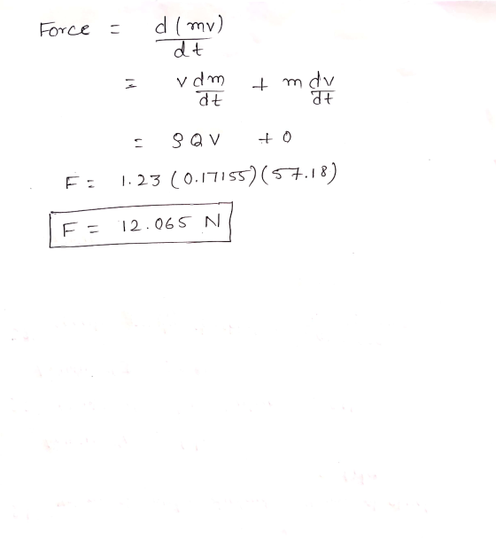 Force = d (mv) dt vdm 1. dt 1. - m du s 8 QV +O Fa 1.23 (0.17155)(57.18) F = 12.065 NO