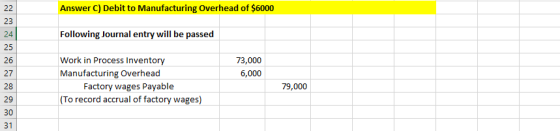 22 Answer C) Debit to Manufacturing Overhead of $6000 23 Following Journal entry will be passed 24 25 26 27 73,000 6,000 Work