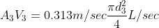 A_{3}V_{3}=0.313m/sec\frac{\pi d_{3}^{2}}{4} L/sec