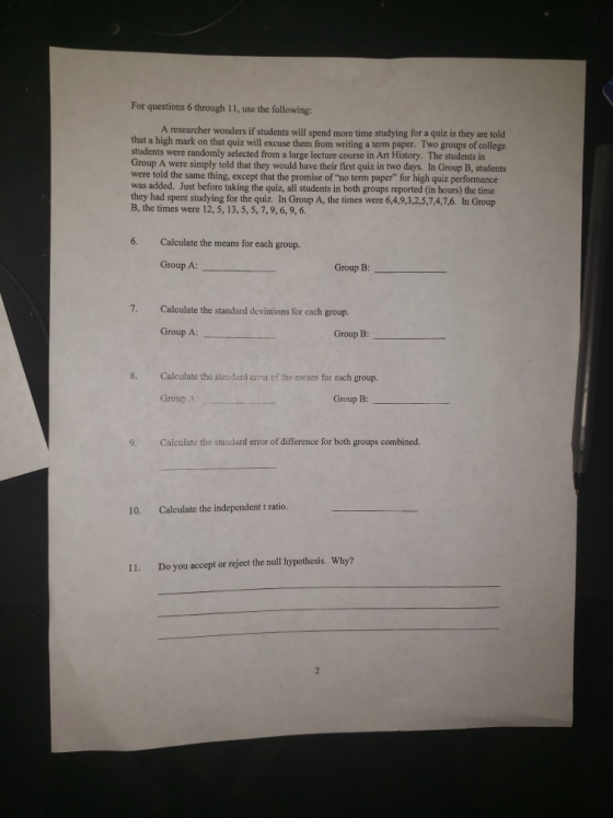 For questions 6 through 11, use the following: A researcher wonders if students will spend more time studying for a quiz is t