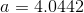 a=4.0442
