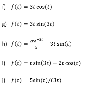 f) f(t) = 3t cos(t) g) f(t) = 3t sin(3t) h) f(t) = 2te*** – 3t sin(t) i) f(t) = t sin(3t) + 2t cos(t) j) f(t) = 5sin(t)/(3t)