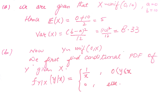 6 = 10 (a). we are given that X nunif (0,10), a=0 Hence E(X) = 0410-5 Var (X) = (6-)2 = (0)2 = 8.33 (6) now yn unif Coix) we