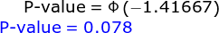 \textup{P-value}= \Phi\left ( -1.41667 \right )\\ {\color{Blue} \textup{P-value}= 0.078}