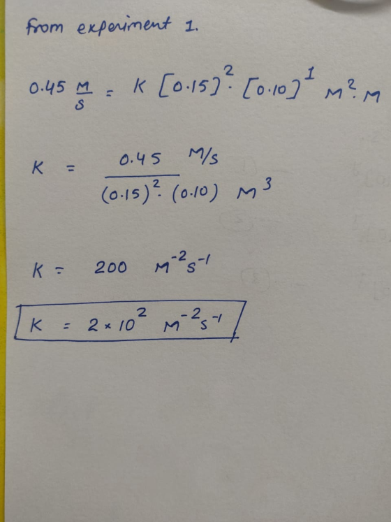 from experiment 1. 1 O.45 M M M/S 0.45 K = (0.15) (0.10) M3 Ms- 200 K - 2 K 2 * 10 M-2 1