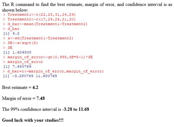 The R command to find the best estimate, margin of error, and confidence interval is as shown below: > Treatmenti<-c(22,28,31
