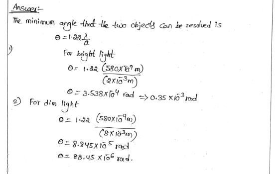 Answert The minimum angle that the two objects can be resolved is 0=1.22 For bright light 0-1.22 (5808789 m) Caxto3m) 0 = 3.5