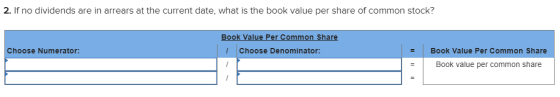 2. If no dividends are in arrears at the current date, what is the book value per share of common stock? Book Value Per Commo