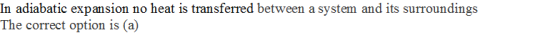 In adiabatic expansion no heat is transferred between a system and its surroundings The correct option is (a)