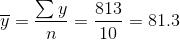 \overline{y}=\frac{\sum y}{n}=\frac{813}{10}=81.3