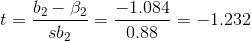 t=\frac{b_{2}-\beta_{2}}{sb_{2}}=\frac{-1.084}{0.88}=-1.232