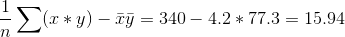 \frac{1}{n}\sum (x*y) - \bar{x}\bar{y} = 340 - 4.2*77.3 = 15.94