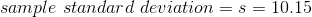 sample \ standard \ deviation = s = 10.15