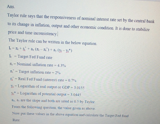 Ans. Taylor rule says that the responsiveness of nominal interest rate set by the central bank to its change in inflation, ou