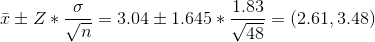 \bar{x}\pm Z*\frac{\sigma }{\sqrt{n}} = 3.04\pm 1.645*\frac{1.83 }{\sqrt{48}} =(2.61,3.48)