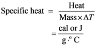 Specific heat =
Heat
Mass x AT
cal or J
gºc