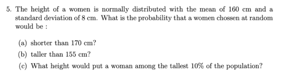 5. The height of a women is normally distributed with the mean of 160 cm and a standard deviation of 8 cm. What is the probab