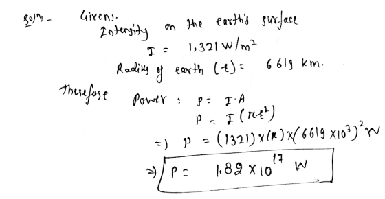 80)^! - Girens. Intensity on the earths surface 1,321 W/m² I = Rodiny earth (e) = 6619 km. g Therefore power p= IA P pa I (r