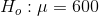 Ho : μ = 600