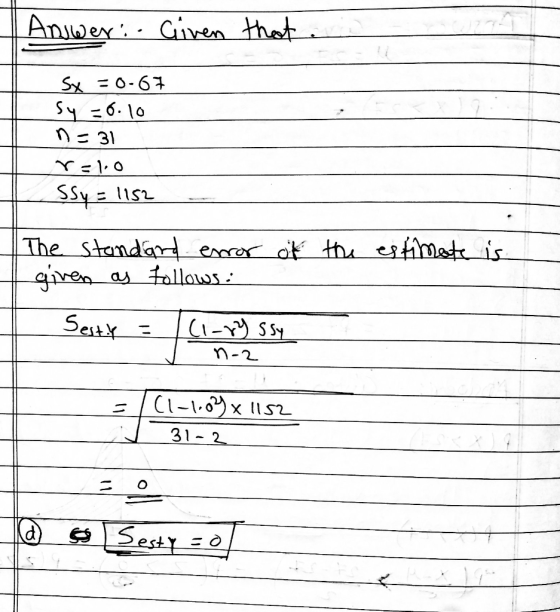 Answer:. Given that . Sx =0-67 sy=6.10 n = 31 r=10 Ssy = 1152 The standard error given as follows: of the estimate is Sesty =