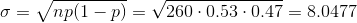 \sigma=\sqrt{np(1-p)}=\sqrt{260\cdot 0.53\cdot 0.47}=8.0477