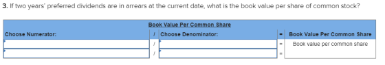 3. If two years preferred dividends are in arrears at the current date, what is the book value per share of common stock? Bo