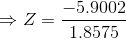 \Rightarrow Z = \frac{-5.9002 }{1.8575}