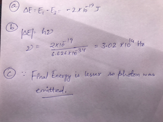 -19 DE=E - E= - 2x10 J b KE-ho 19 14 H2 = 3.02 X10 2x10 6.626x16 34 © lesser so Final Energy emitted, Photon was