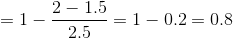 = 1- \frac{2-1.5}{2.5}= 1-0.2 = 0.8