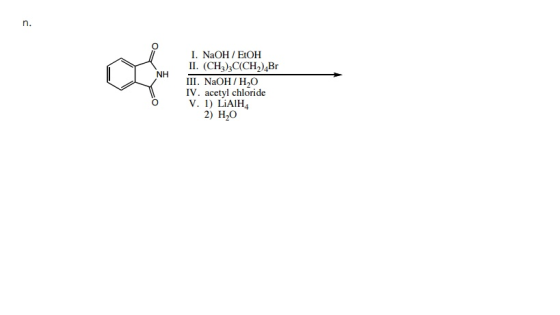 n. NH I. NaOH /EtOH II. (CH3 2)4 III. NaOH H,O IV. acetyl chloride V. 1) LiAlH4. 2) H20