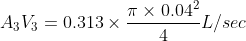 A_{3}V_{3}=0.313\times \frac{\pi \times 0.04^{2}}{4} L/sec