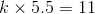 k x 5.5 = 11