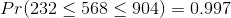 Pr(232\leq 568 \leq 904)=0.997